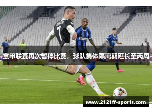 意甲联赛再次暂停比赛，球队集体隔离期延长至两周