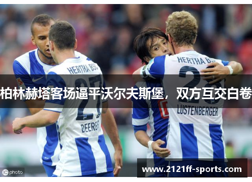 柏林赫塔客场逼平沃尔夫斯堡，双方互交白卷