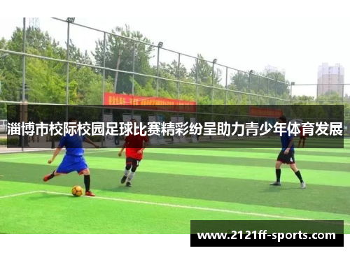 淄博市校际校园足球比赛精彩纷呈助力青少年体育发展