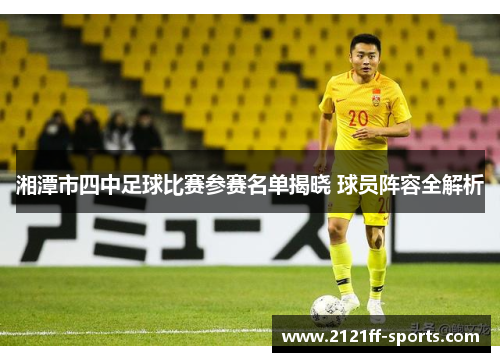 湘潭市四中足球比赛参赛名单揭晓 球员阵容全解析