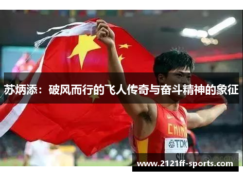 苏炳添：破风而行的飞人传奇与奋斗精神的象征