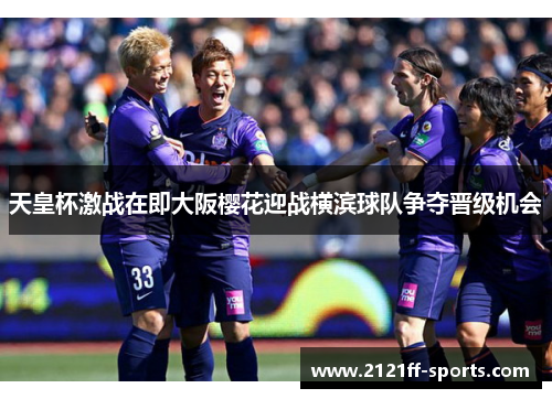 天皇杯激战在即大阪樱花迎战横滨球队争夺晋级机会