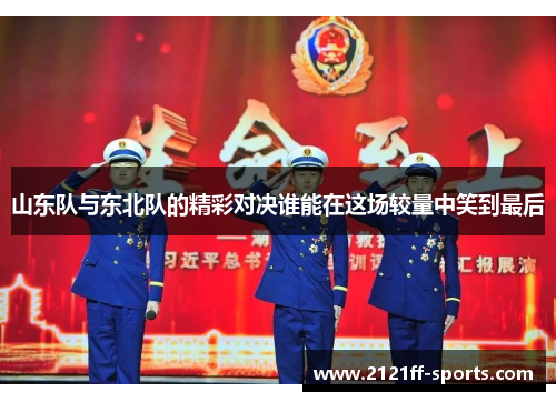 山东队与东北队的精彩对决谁能在这场较量中笑到最后