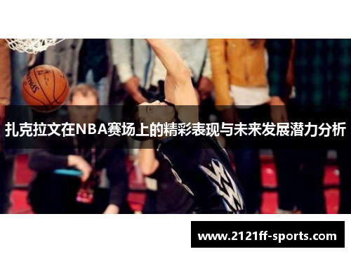 扎克拉文在NBA赛场上的精彩表现与未来发展潜力分析